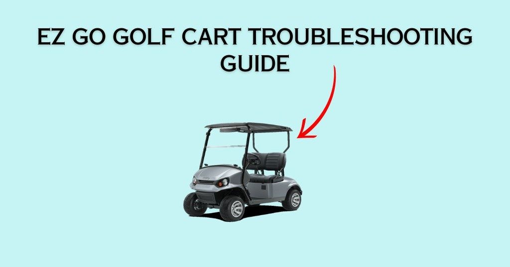6 Common EZ Go Golf Cart Problems [With Easy Fixes!]